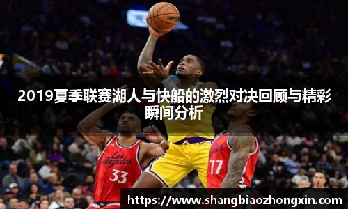 2019夏季联赛湖人与快船的激烈对决回顾与精彩瞬间分析