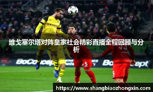 维戈塞尔塔对阵皇家社会精彩直播全程回顾与分析