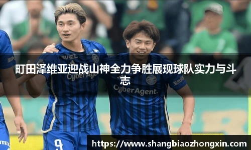 町田泽维亚迎战山神全力争胜展现球队实力与斗志
