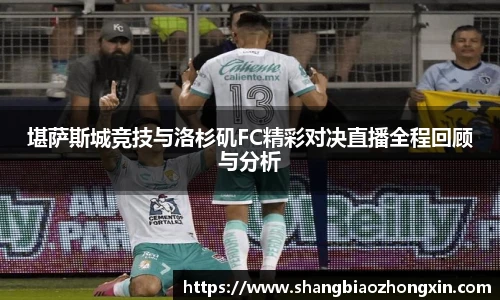 堪萨斯城竞技与洛杉矶FC精彩对决直播全程回顾与分析